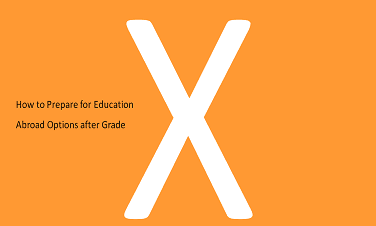 How to Prepare for Education Abroad after Grade X